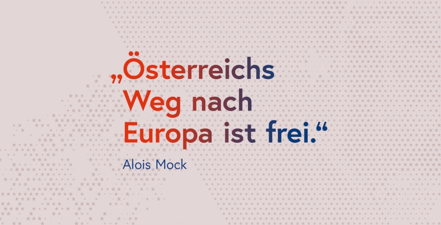 Zitat von Alois Mock: "Österreichs Weg nach Europa ist frei."